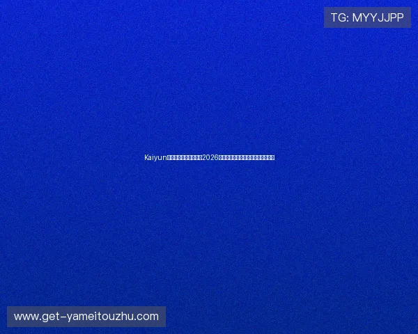 Kaiyun开云足球官网全面解析2026世界杯赛事最新动态与精彩瞬间报道